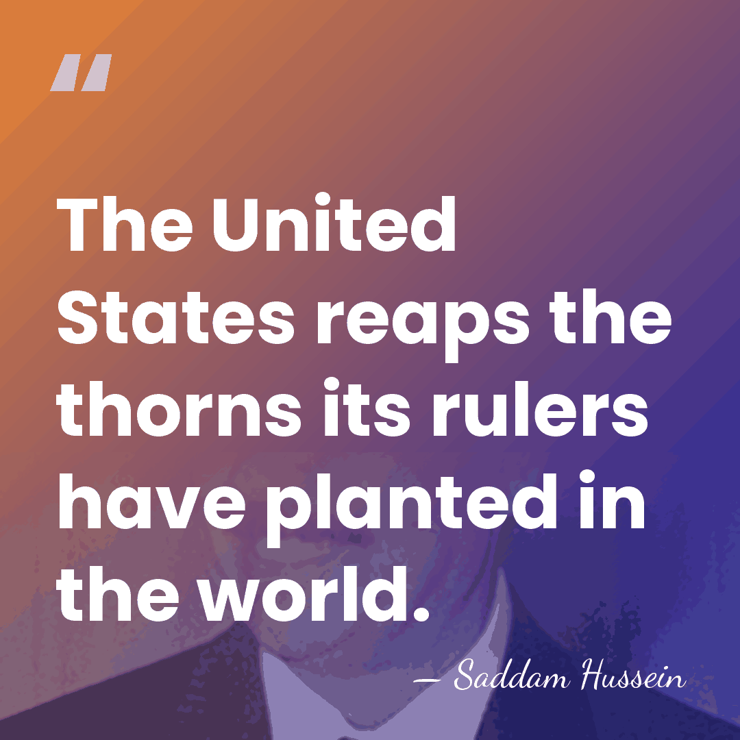 The United States reaps the thorns its rulers have planted in the&hellip; - Saddam Hussein