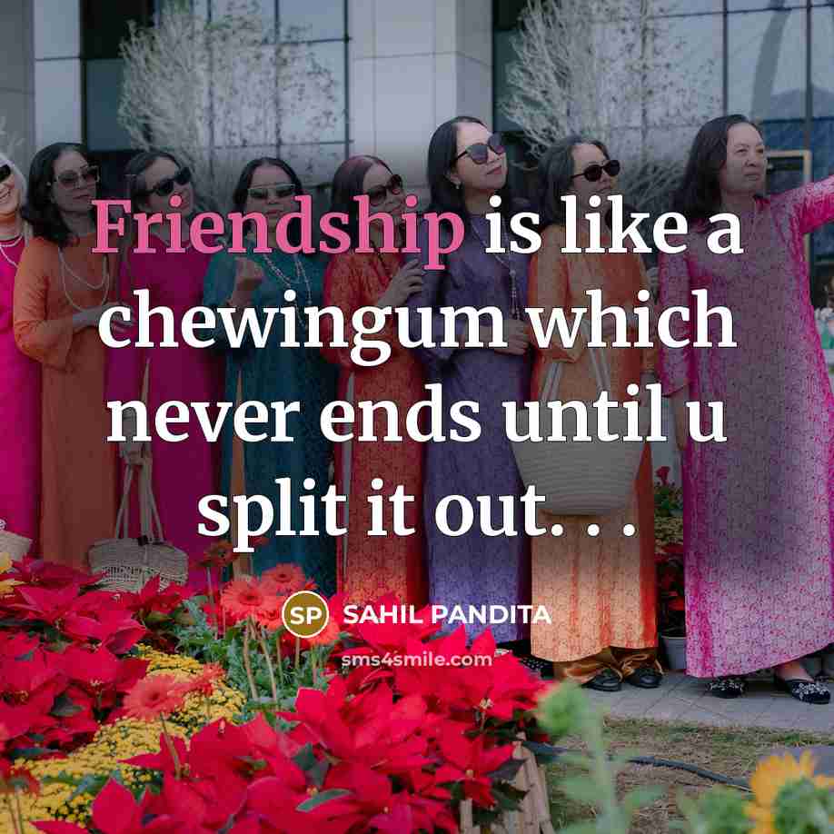 “Friendship is like a chewingum which never ends until u…” quote by SAHIL PANDITA