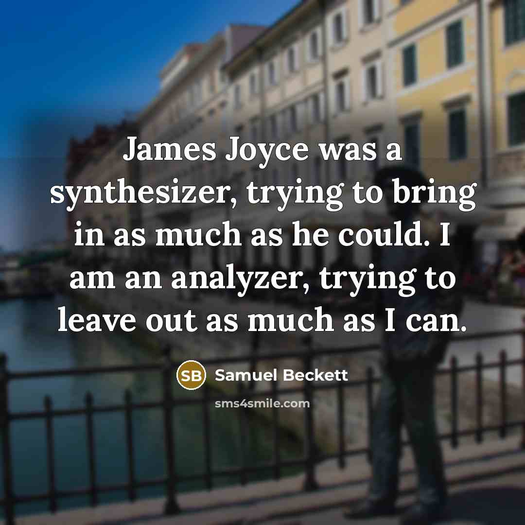 “James Joyce was a synthesizer, trying to bring in as…” quote by Samuel Beckett