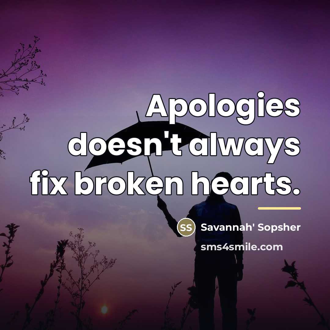 “Apologies doesn't always fix broken hearts.…” quote by Savannah' Sopsher