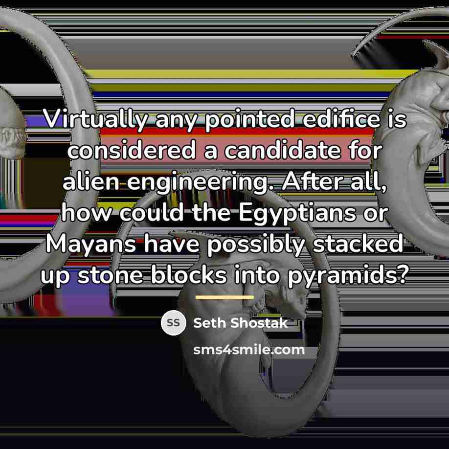 “Virtually any pointed edifice is considered a candidate for alien…” quote by Seth Shostak