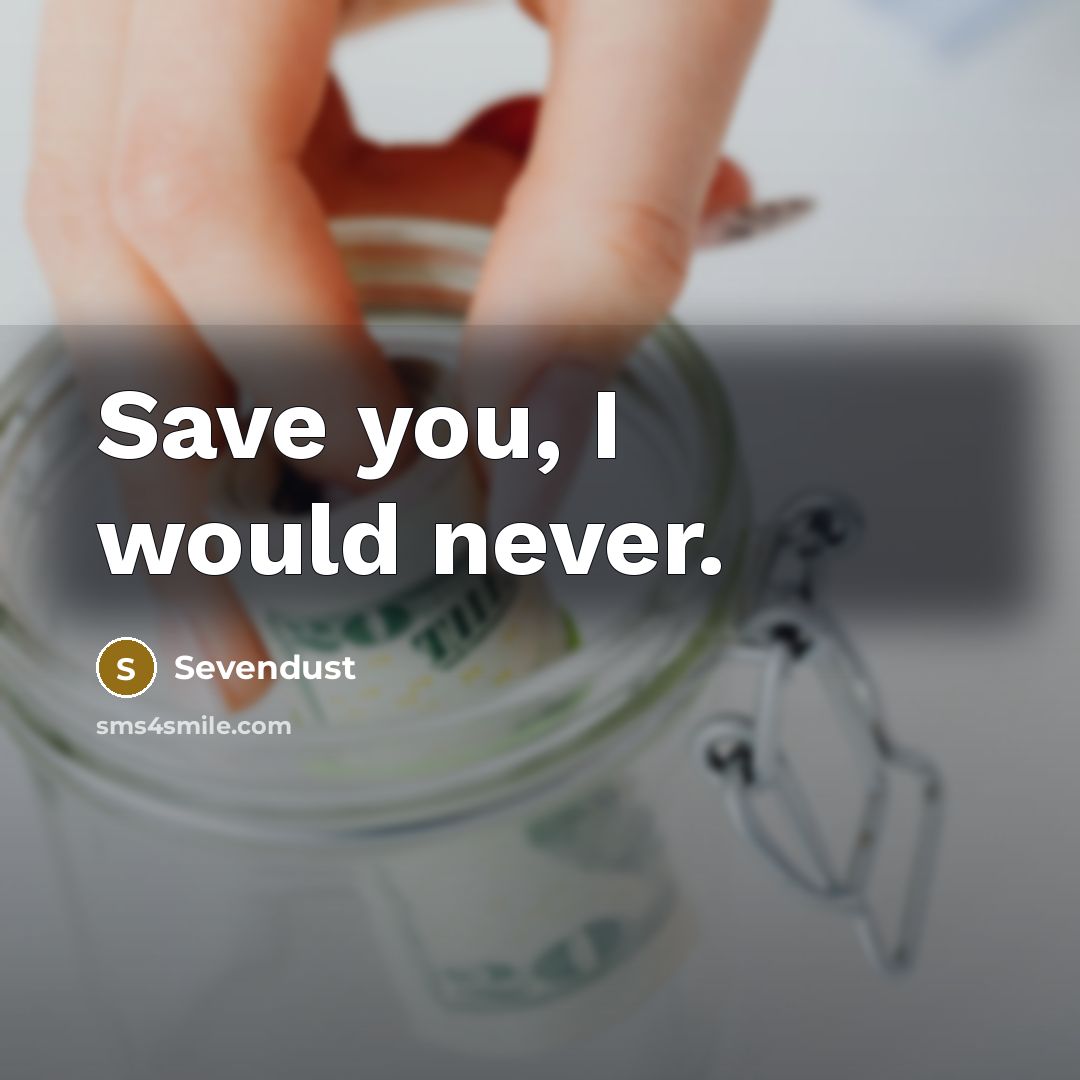 “Save you, I would never.…” quote by Sevendust