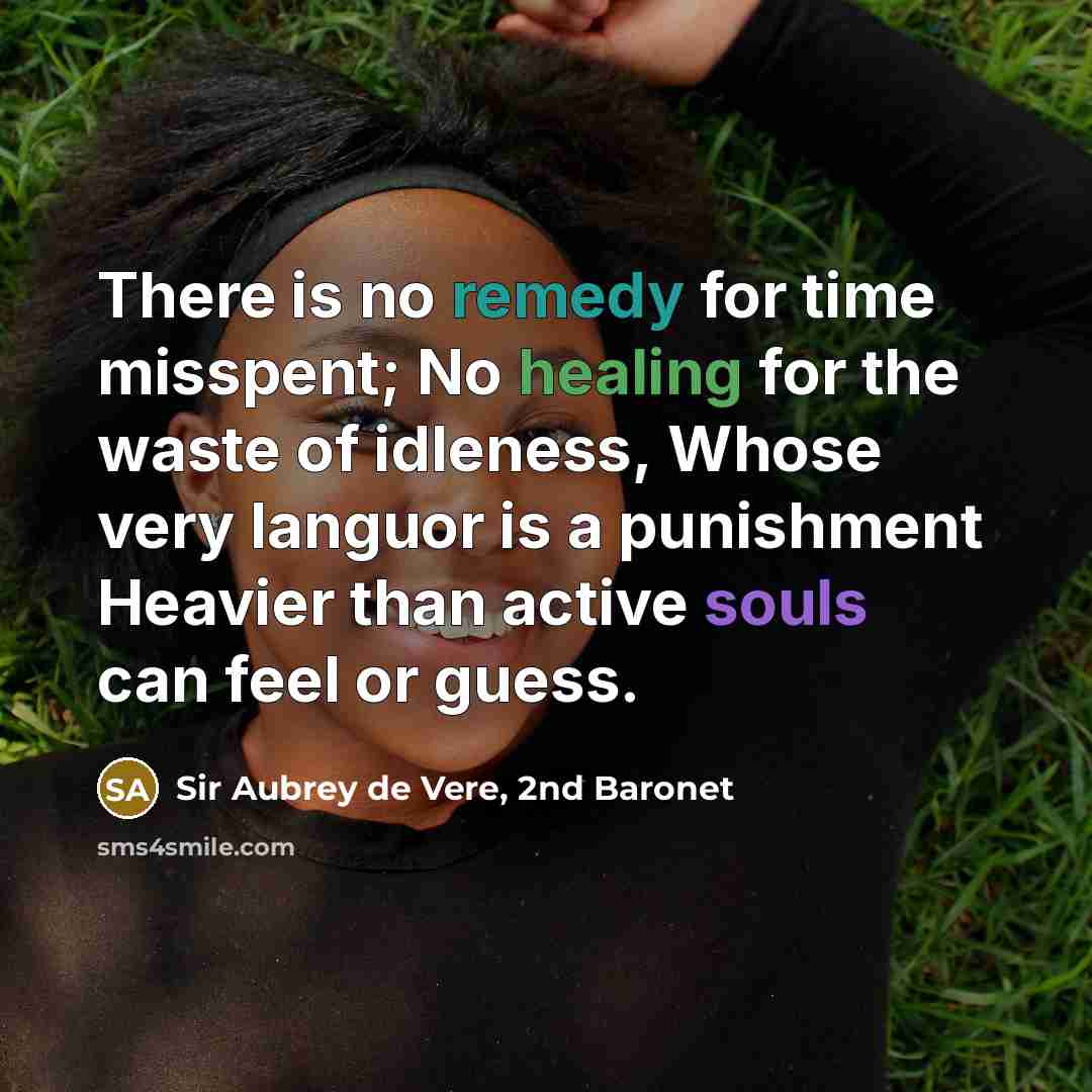 “There is no remedy for time misspent; No healing for…” quote by Sir Aubrey de Vere, 2nd Baronet