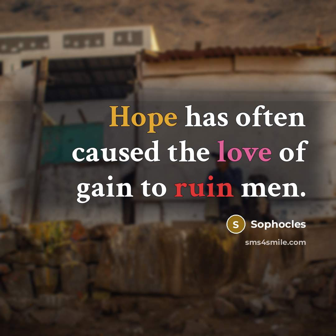 “Hope has often caused the love of gain to ruin…” quote by Sophocles