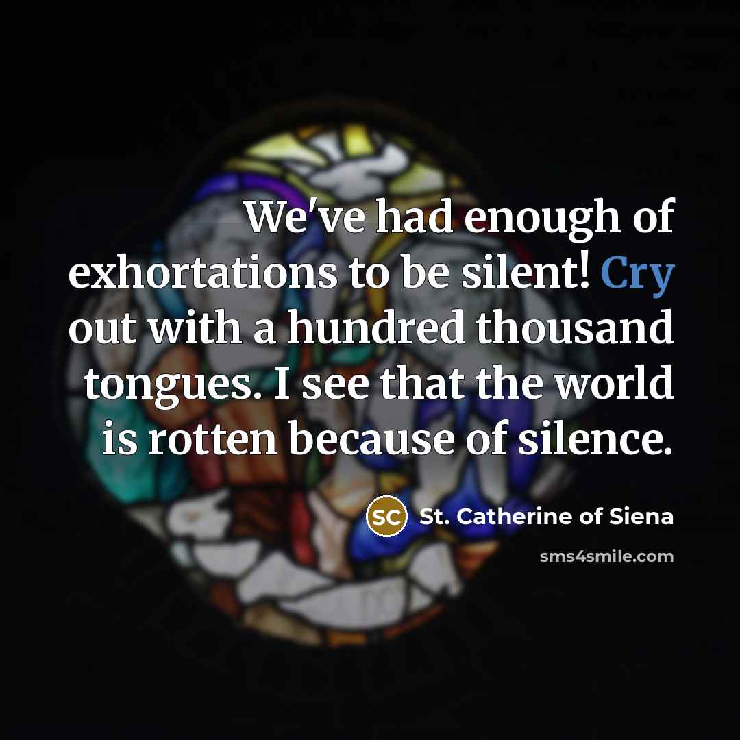 “We've had enough of exhortations to be silent! Cry out…” quote by St. Catherine of Siena