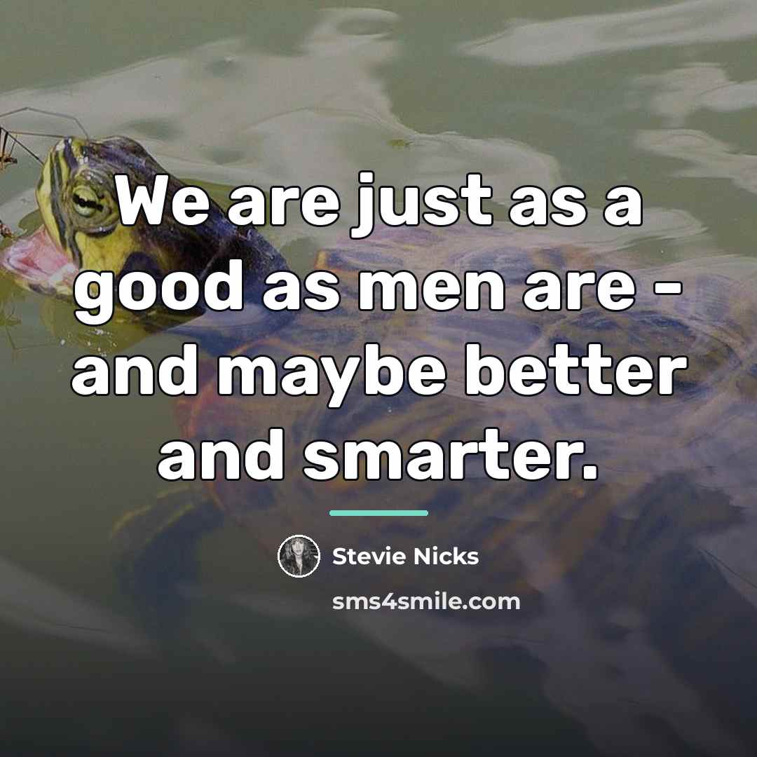 “We are just as a good as men are -…” quote by Stevie Nicks