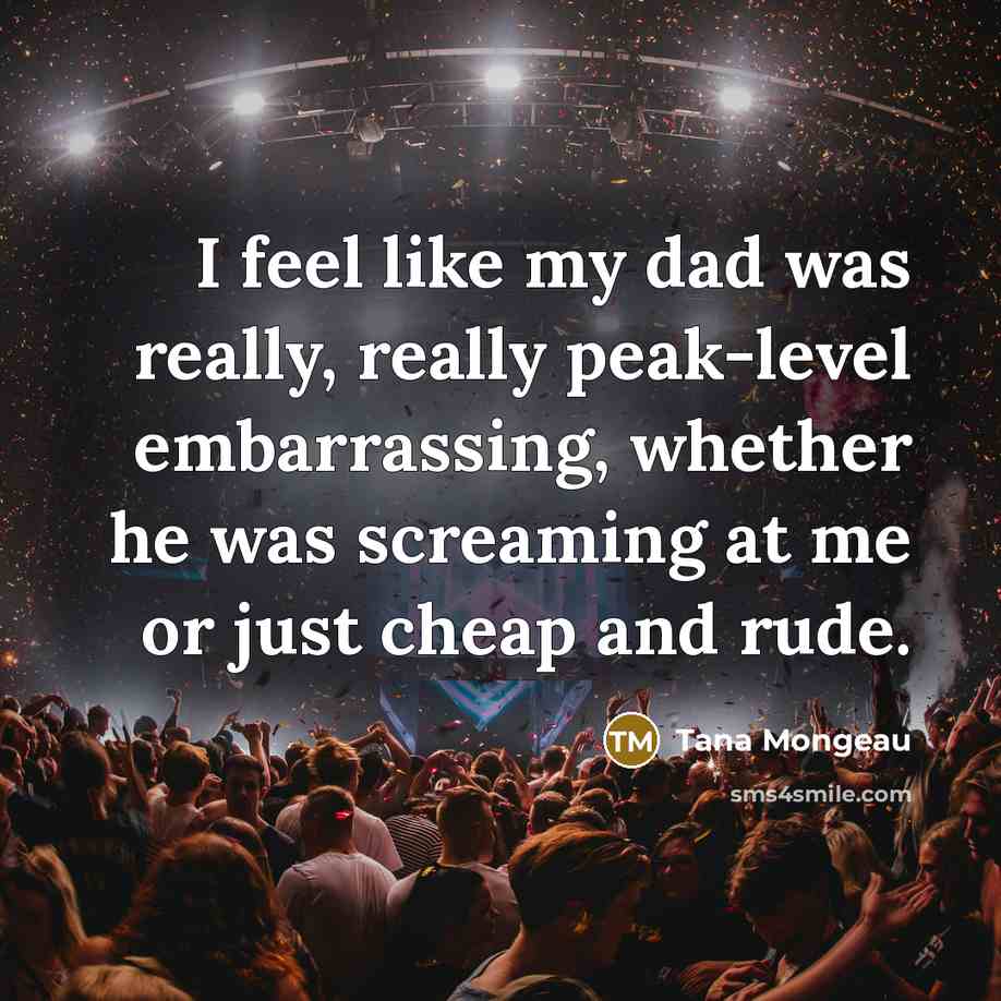 “I feel like my dad was really, really peak-level embarrassing,…” quote by Tana Mongeau