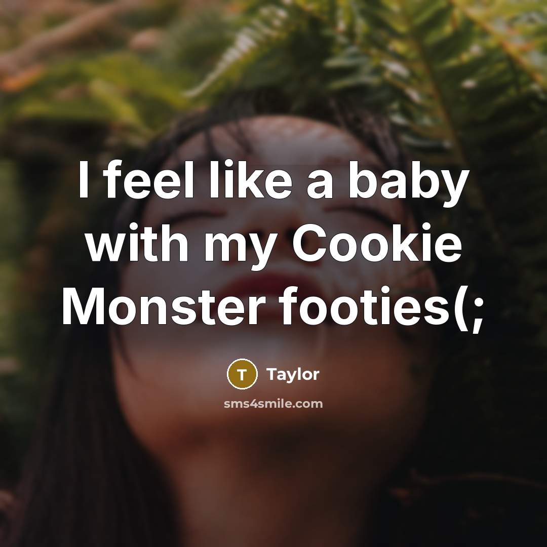 “I feel like a baby with my Cookie Monster footies(;” quote by Taylor