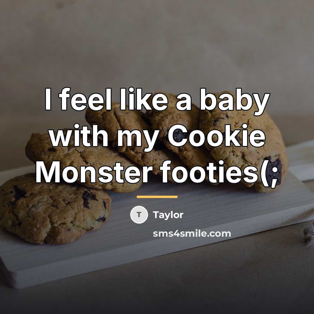 “I feel like a baby with my Cookie Monster footies(;…” quote by Taylor