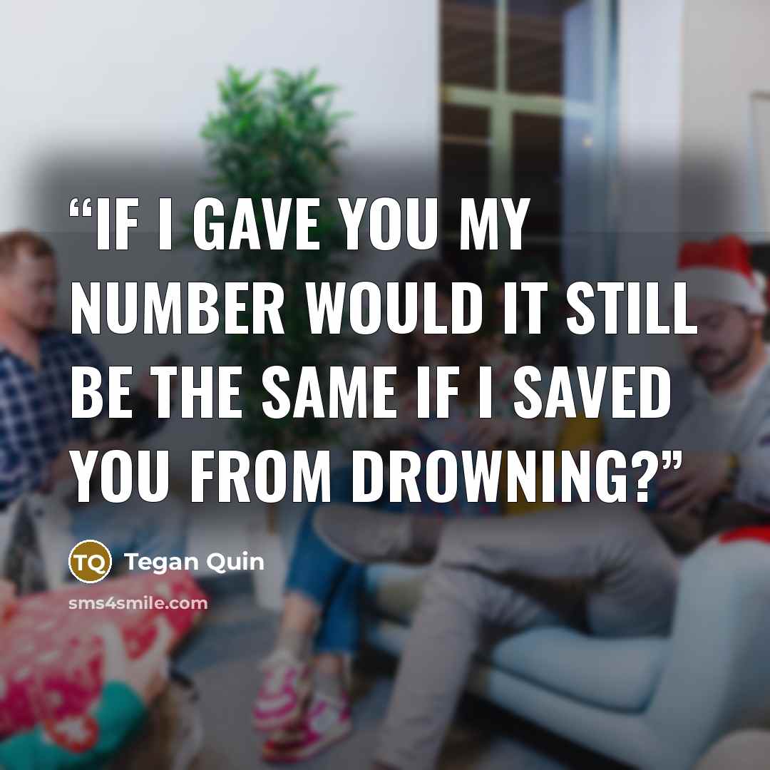“If I gave you my number would it still be the same If I saved you from drowning?” quote by Tegan Quin