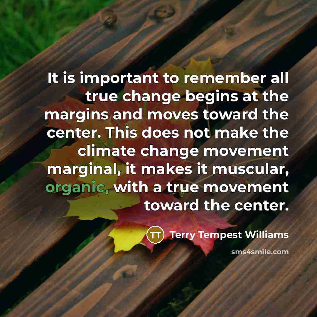“It is important to remember all true change begins at…” quote by Terry Tempest Williams