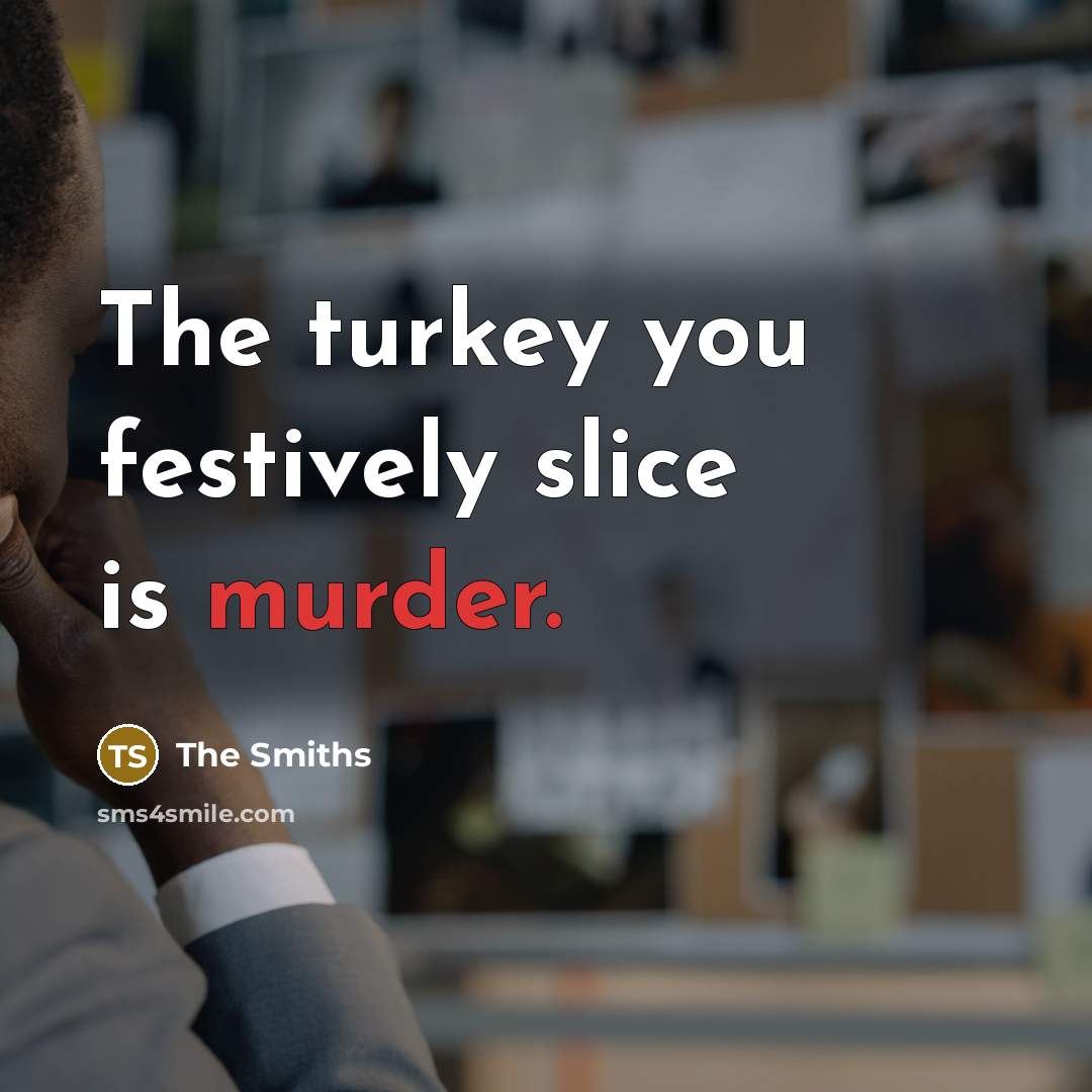 “The turkey you festively slice is murder.…” quote by The Smiths