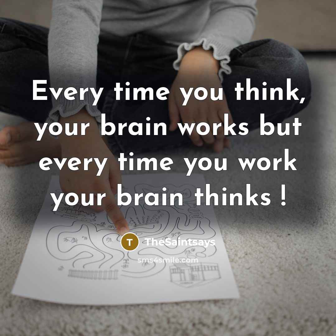 “Every time you think, your brain works but every time…” quote by TheSaintsays