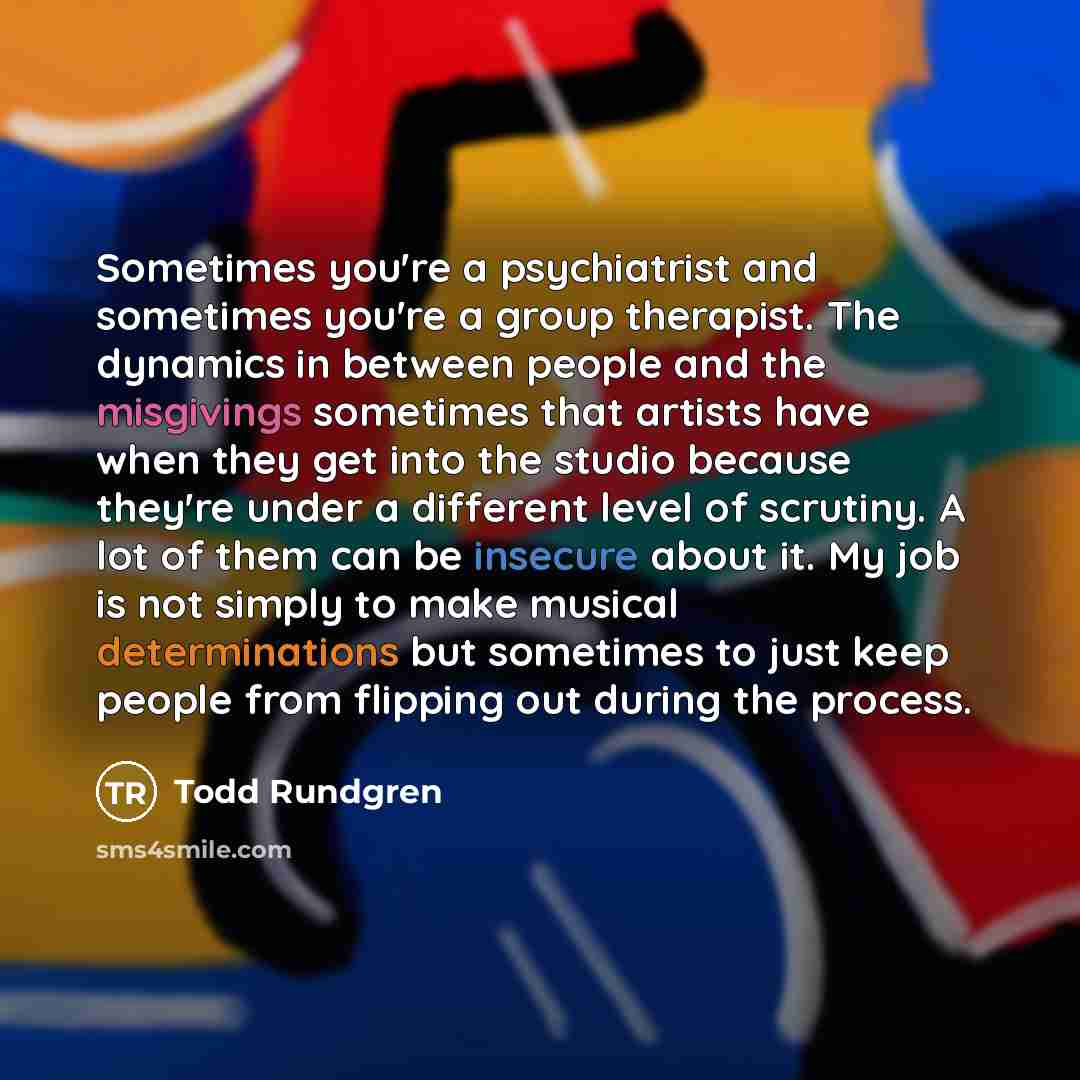 “Sometimes you're a psychiatrist and sometimes you're a group therapist.…” quote by Todd Rundgren