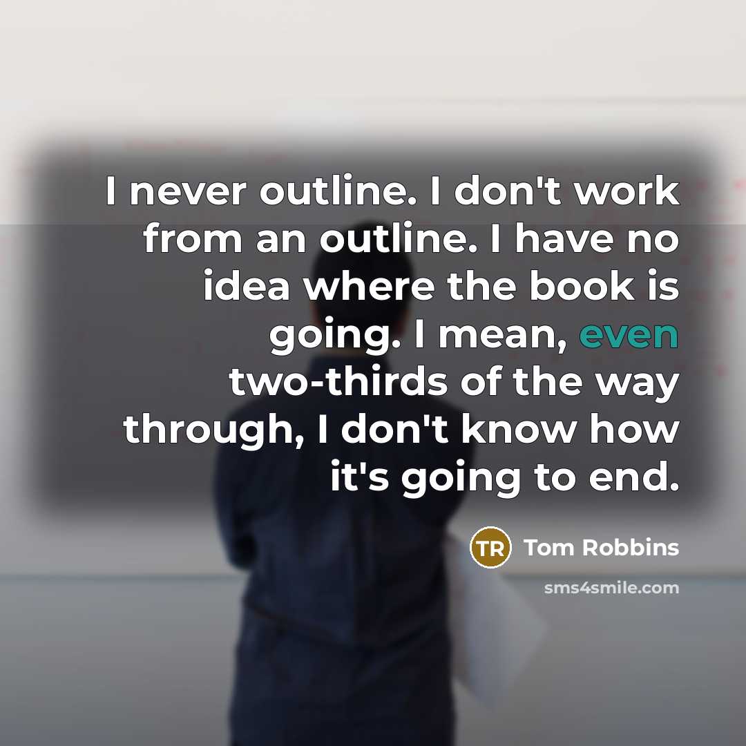 “I never outline. I don't work from an outline. I…” quote by Tom Robbins