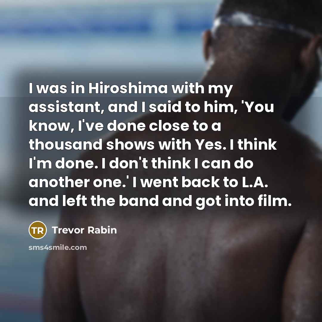“I was in Hiroshima with my assistant, and I said…” quote by Trevor Rabin