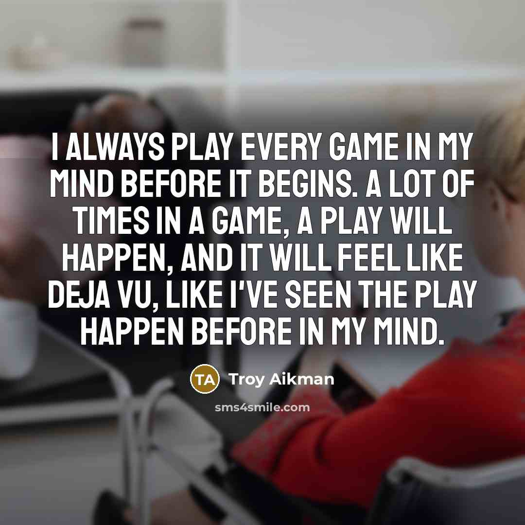 “I always play every game in my mind before it…” quote by Troy Aikman