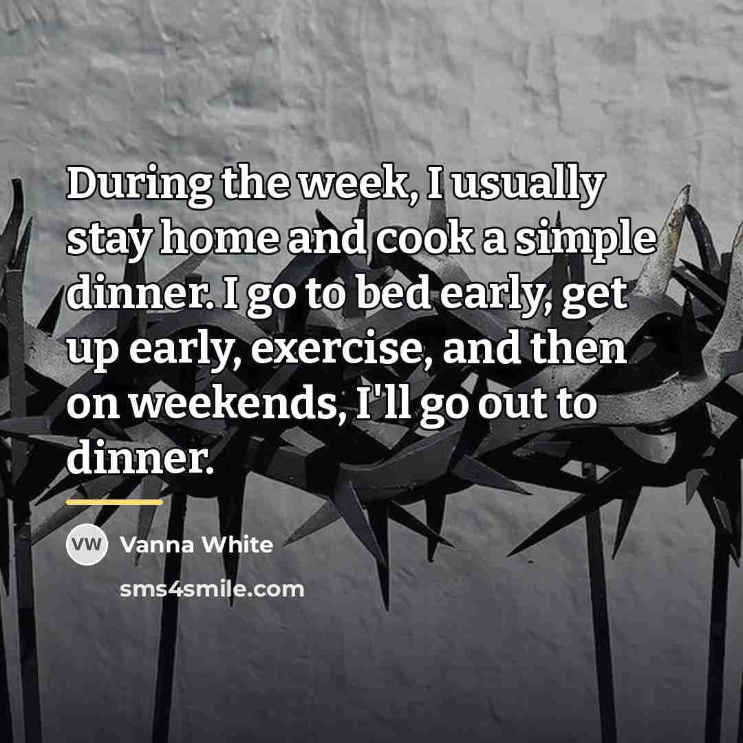 “During the week, I usually stay home and cook a…” quote by Vanna White
