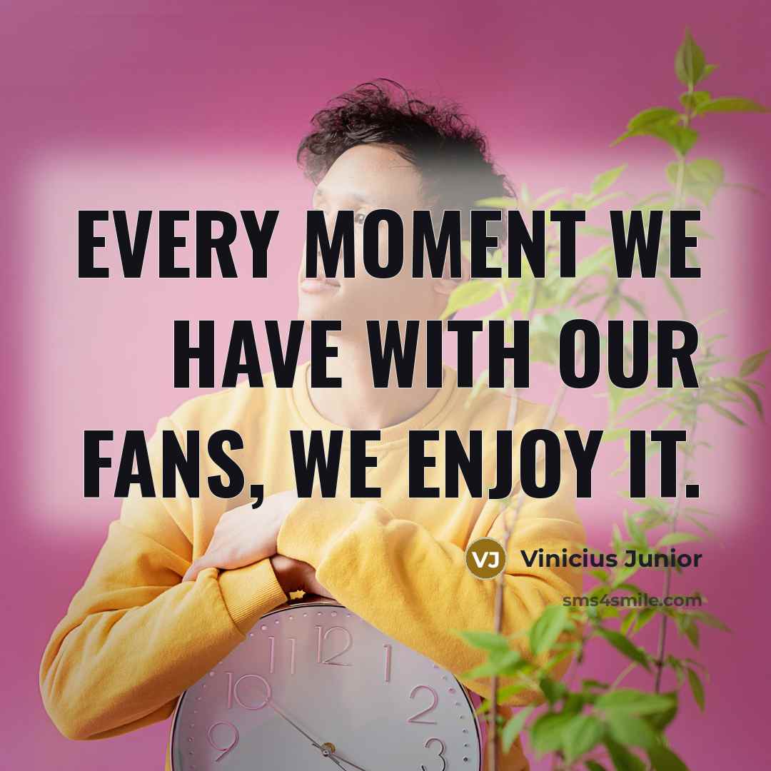 “Every moment we have with our fans, we enjoy it.…” quote by Vinicius Junior