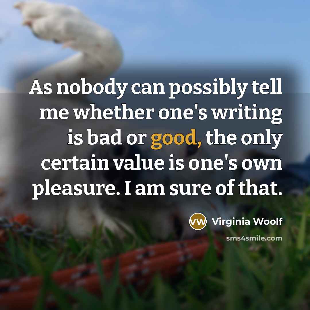 “As nobody can possibly tell me whether one's writing is…” quote by Virginia Woolf