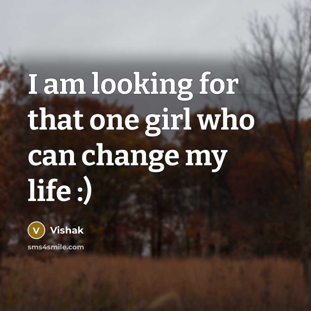 “I am looking for that one girl who can change…” quote by Vishak