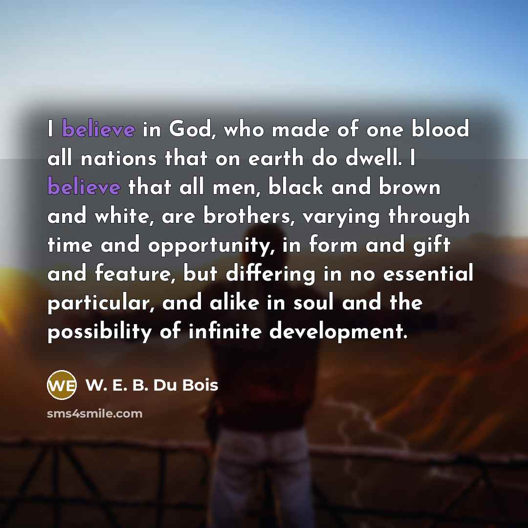 “I believe in God, who made of one blood all…” quote by W. E. B. Du Bois