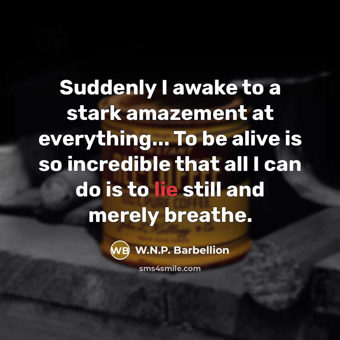“Suddenly I awake to a stark amazement at everything... To…” quote by W.N.P. Barbellion