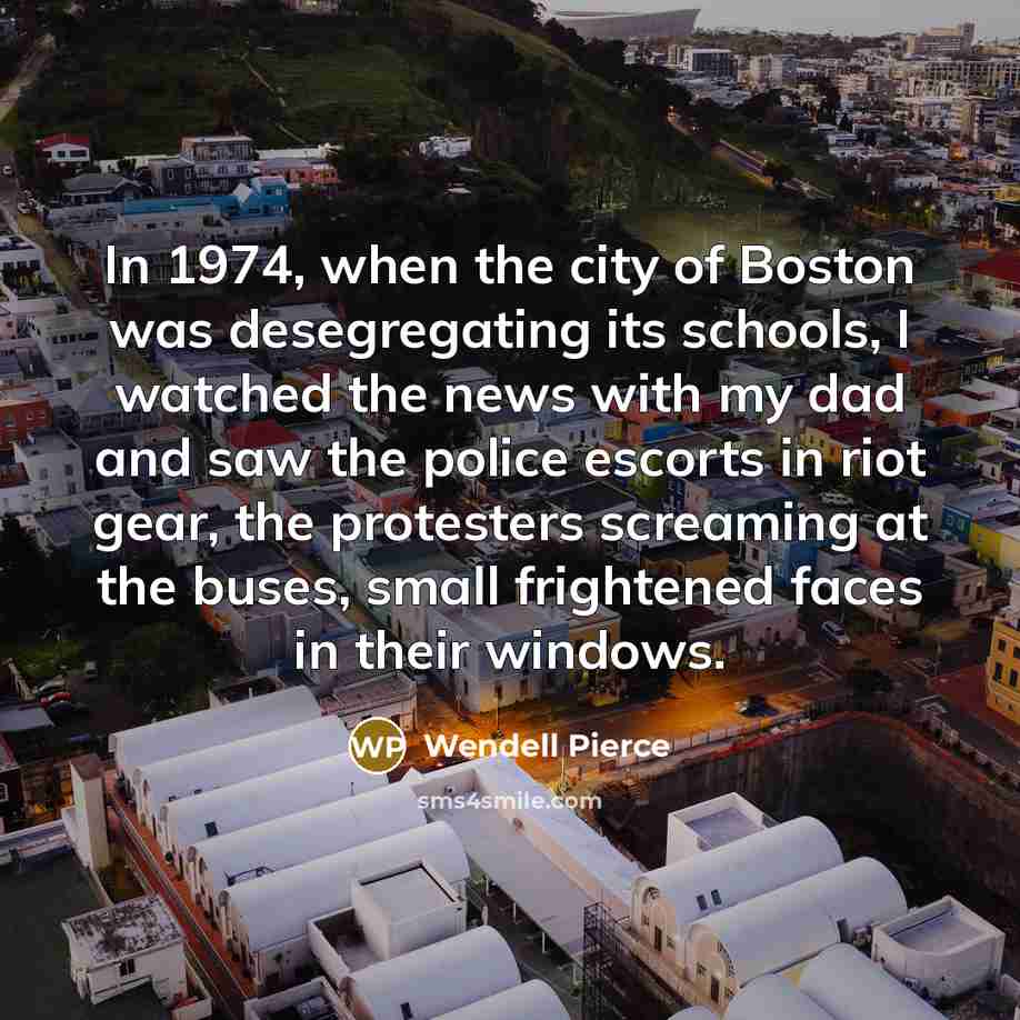 “In 1974, when the city of Boston was desegregating its…” quote by Wendell Pierce