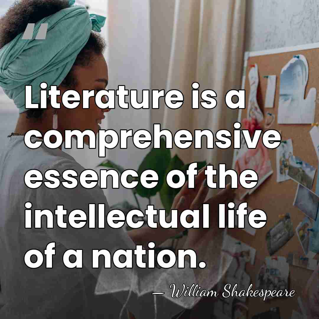 Literature is a comprehensive essence of the intellectual life of a nation. - William Shakespeare