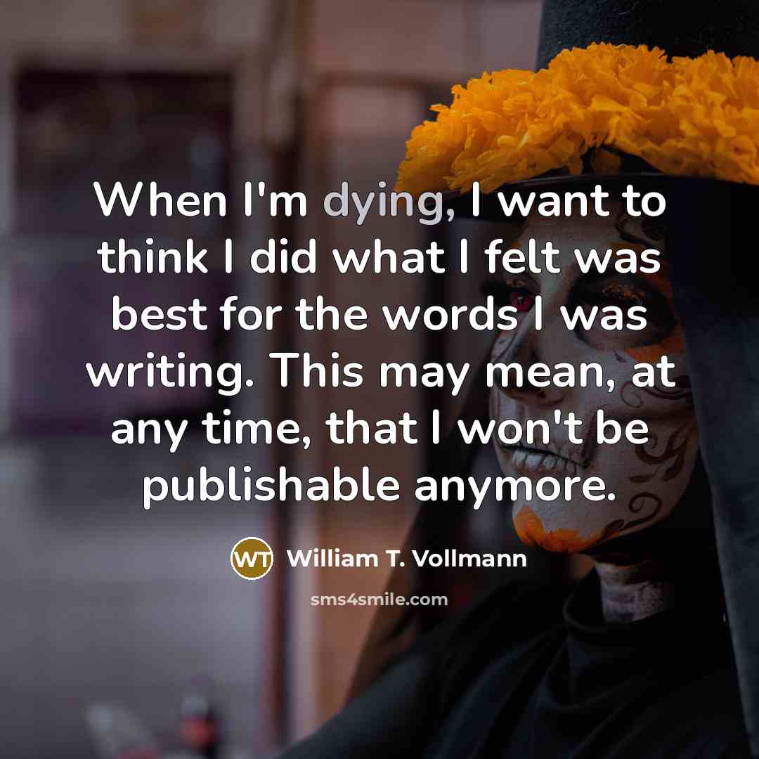 “When I'm dying, I want to think I did what…” quote by William T. Vollmann