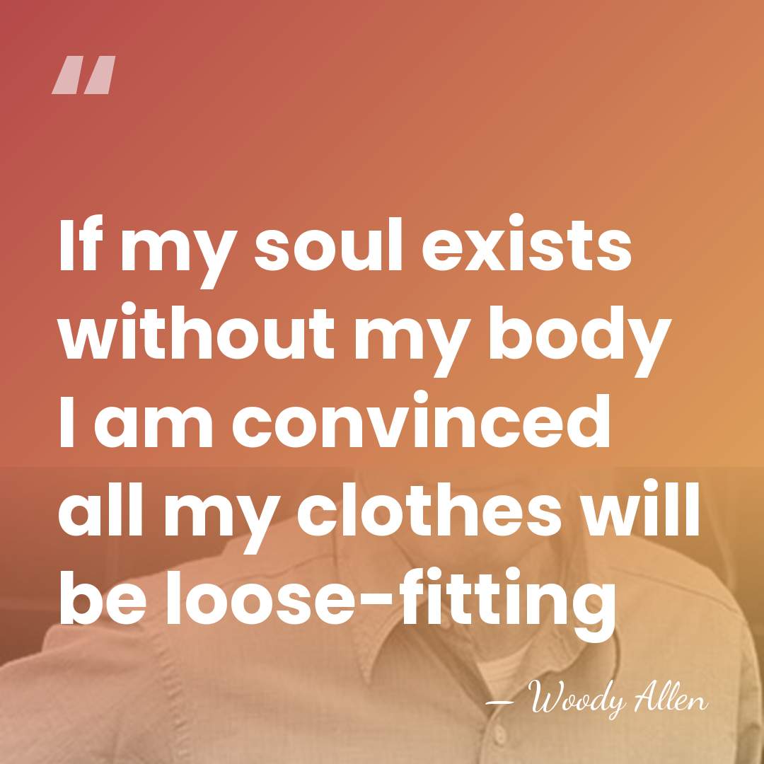 If my soul exists without my body I am convinced all my&hellip; - Woody Allen