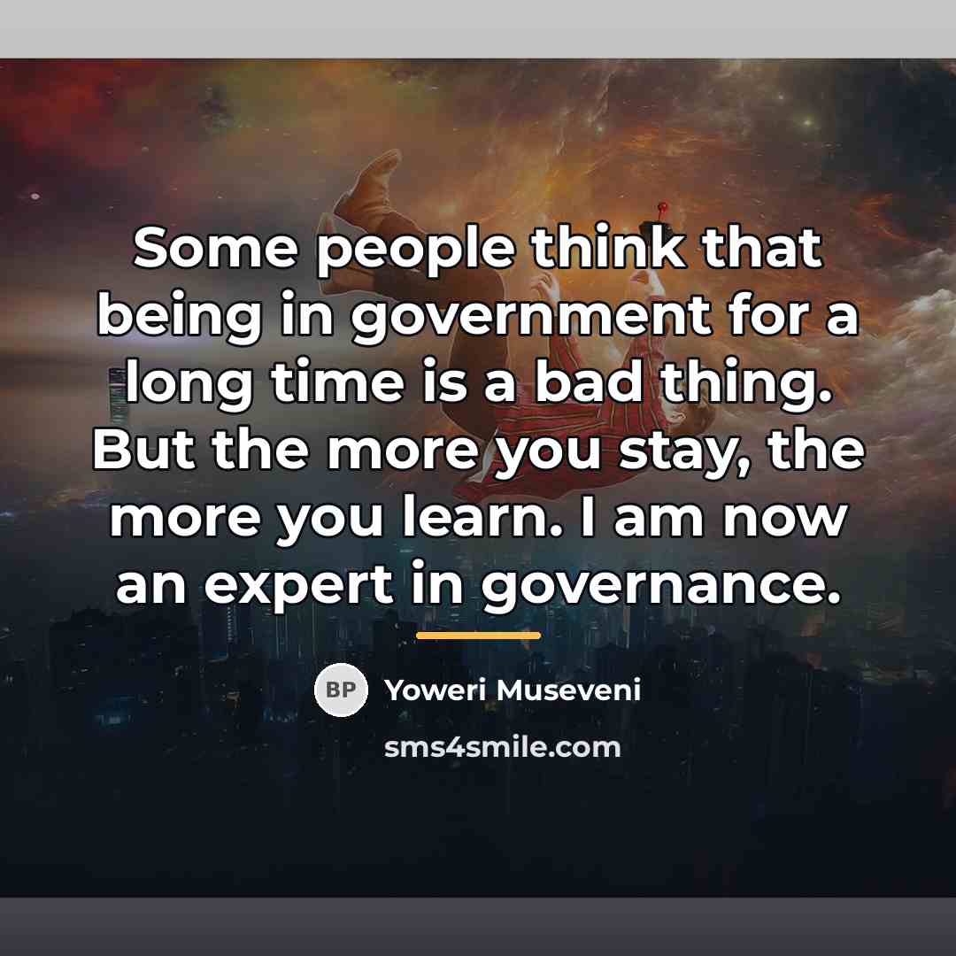 “Some people think that being in government for a long…” quote by Yoweri Museveni