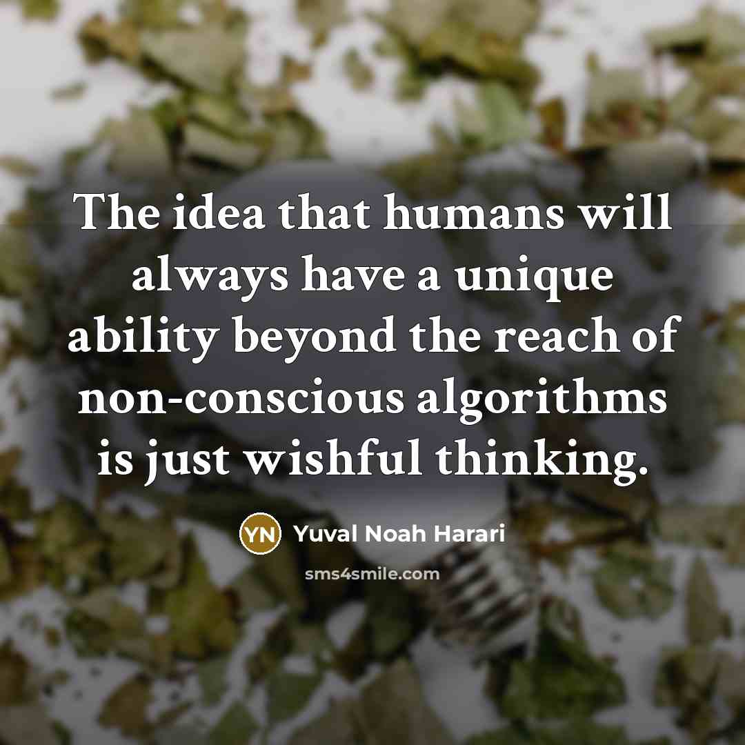 “The idea that humans will always have a unique ability…” quote by Yuval Noah Harari
