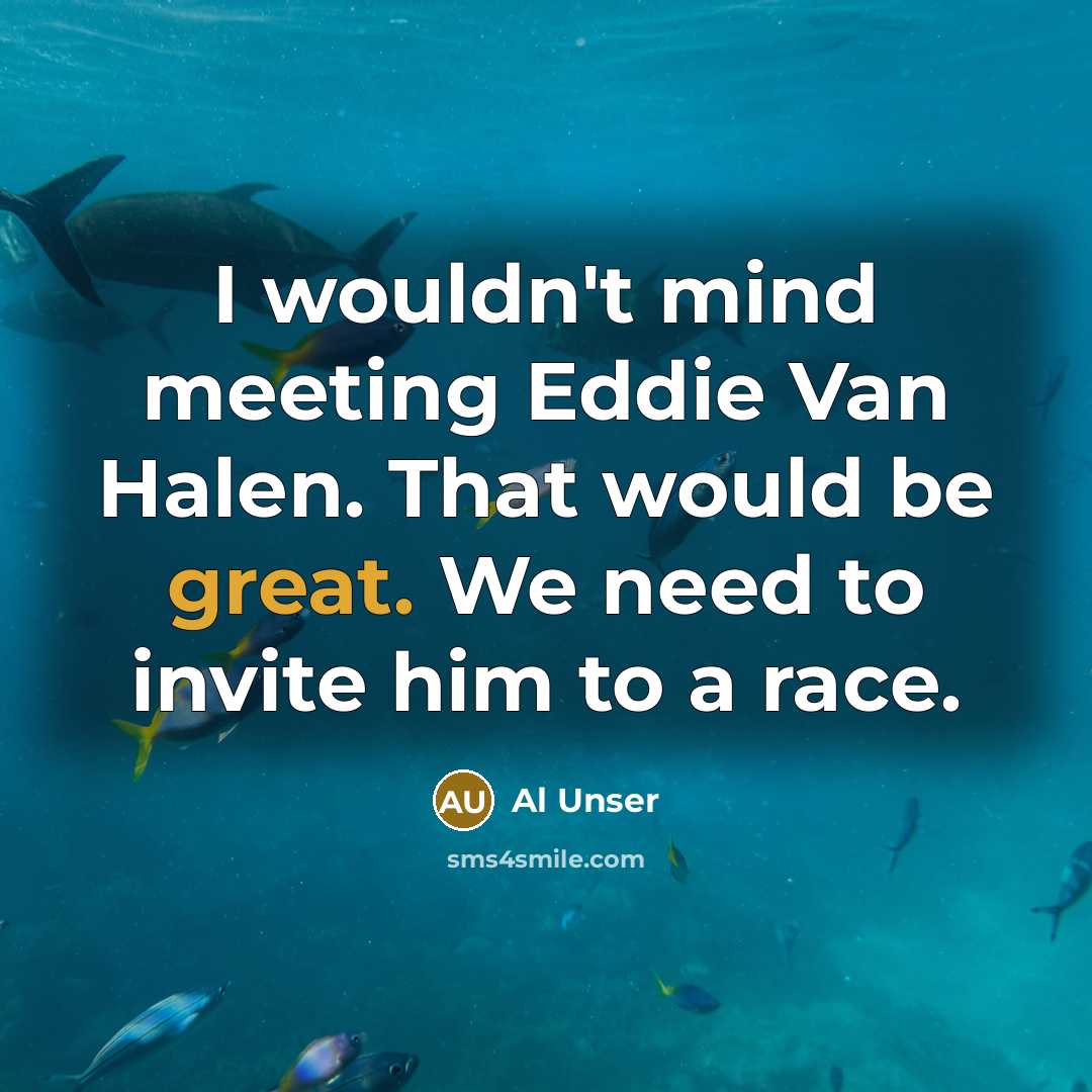 “I wouldn't mind meeting Eddie Van Halen. That would be…” quote by Al Unser