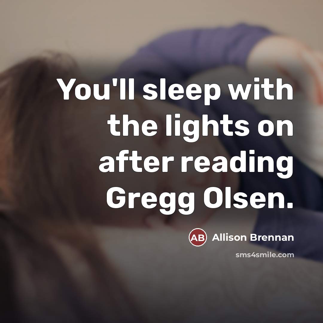 “You'll sleep with the lights on after reading Gregg Olsen.…” quote by Allison Brennan