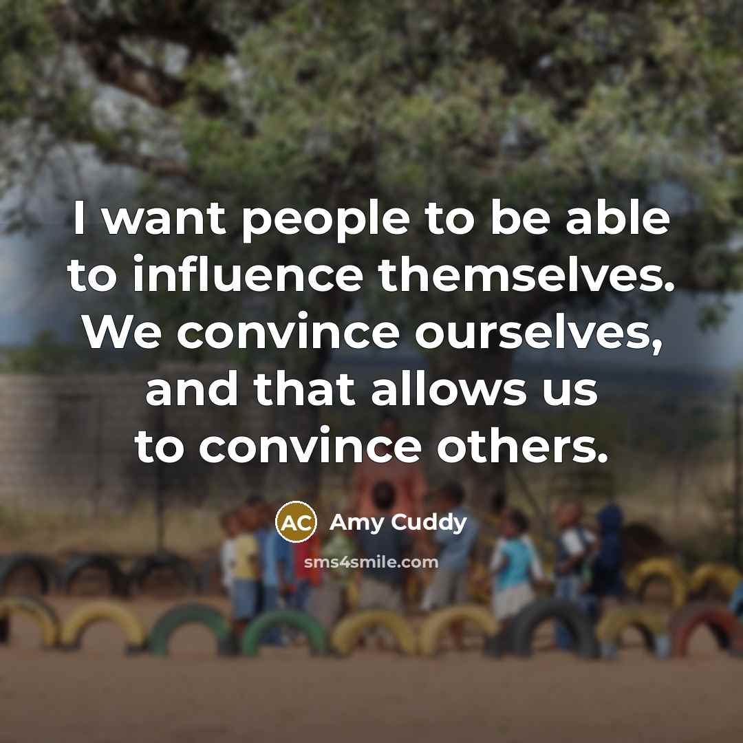 “I want people to be able to influence themselves. We…” quote by Amy Cuddy