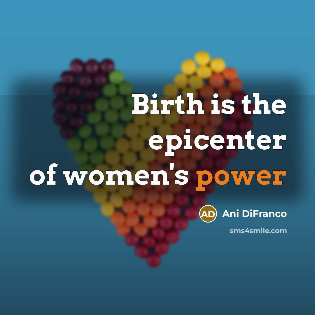 “Birth is the epicenter of women's power…” quote by Ani DiFranco