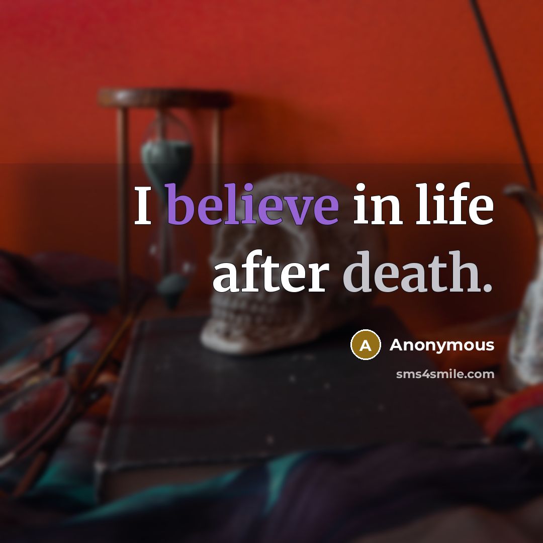 “I believe in life after death.…” quote by Anonymous