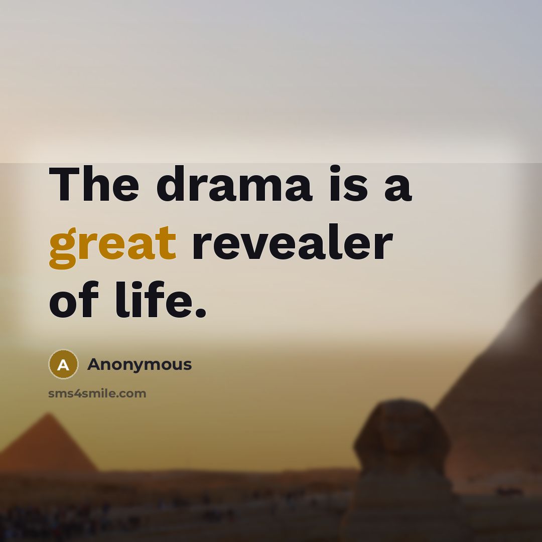 “The drama is a great revealer of life.…” quote by Anonymous