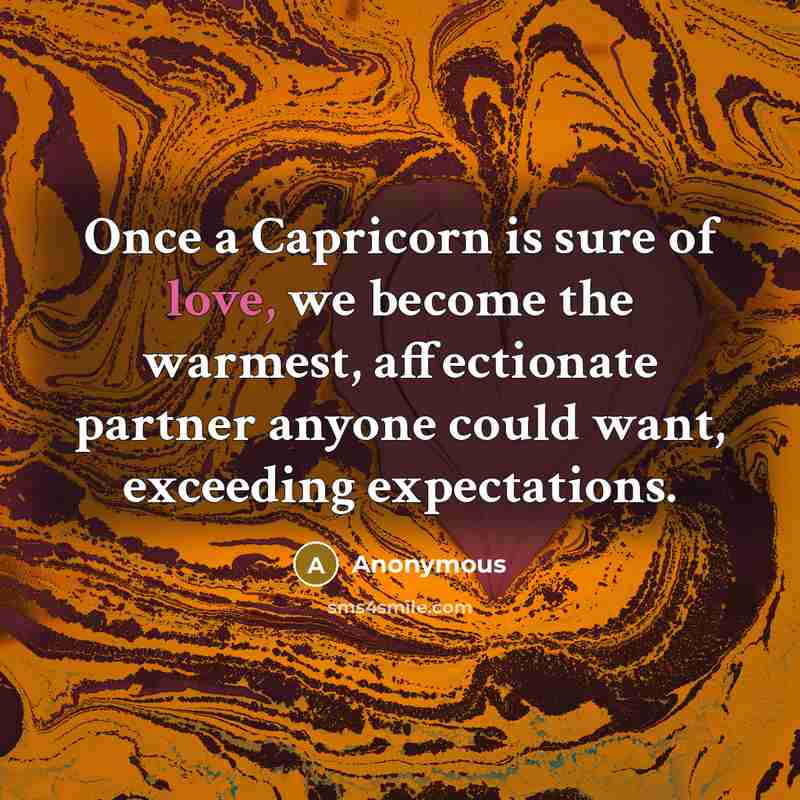 “Once a Capricorn is sure of love, we become the warmest, affectionate partner anyone could want, exceeding expectations.” quote by Anonymous