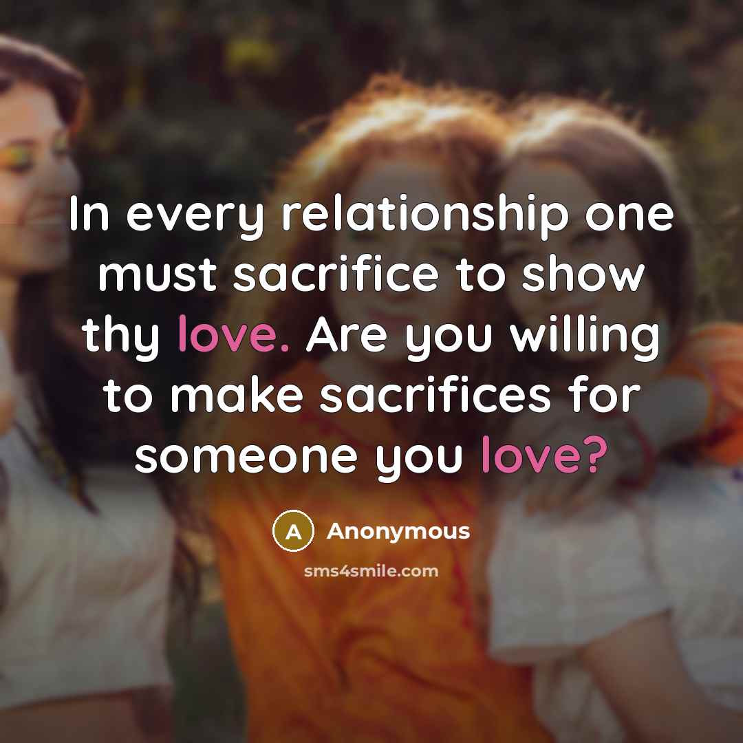 “In every relationship one must sacrifice to show thy love.…” quote by Anonymous