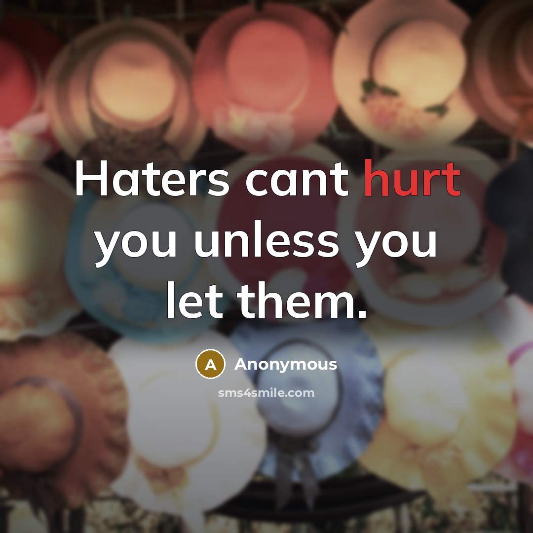 “Haters cant hurt you unless you let them.…” quote by Anonymous
