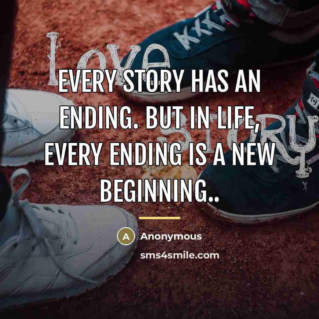“Every story has an ending. But in life, every ending…” quote by Anonymous
