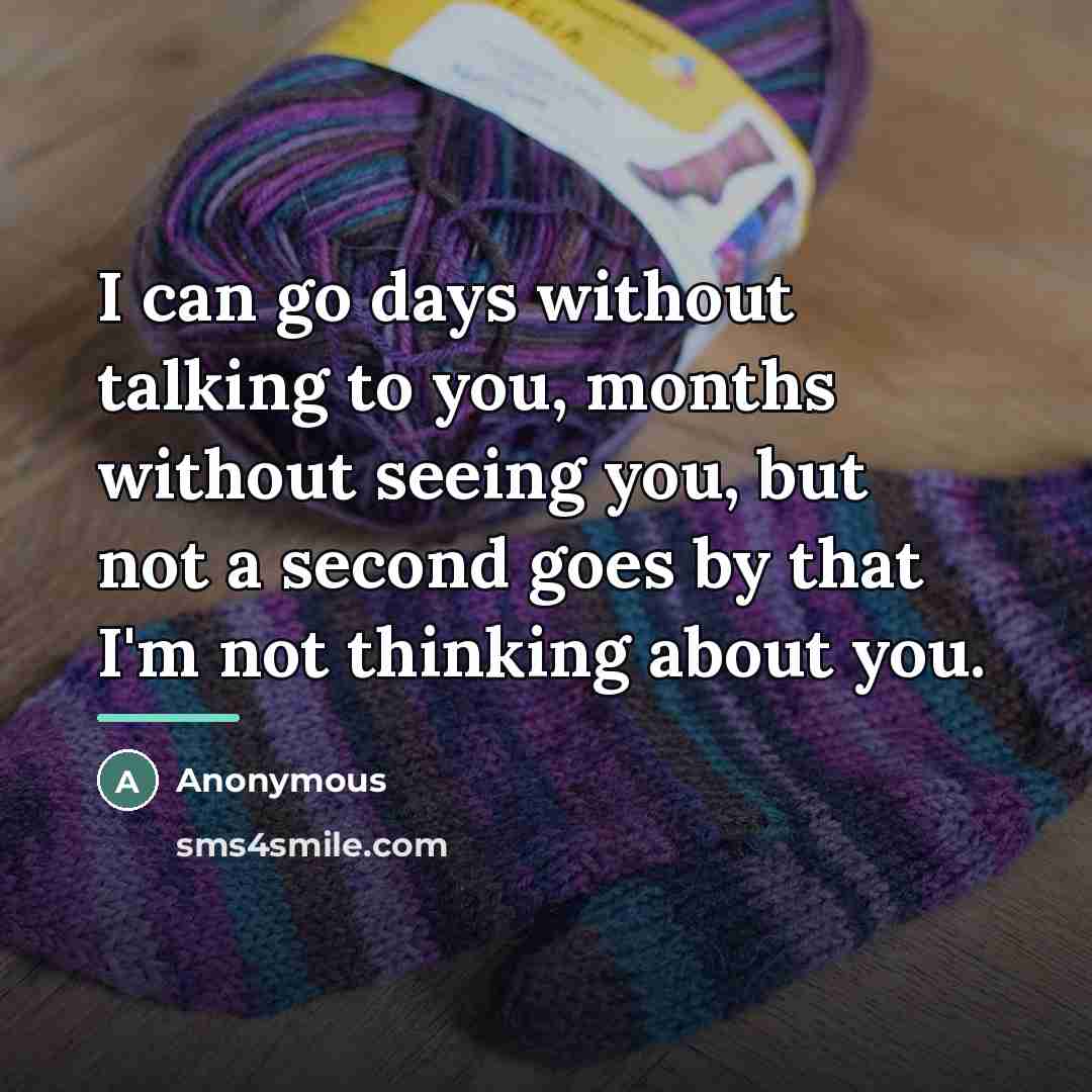 “I can go days without talking to you, months without…” quote by Anonymous