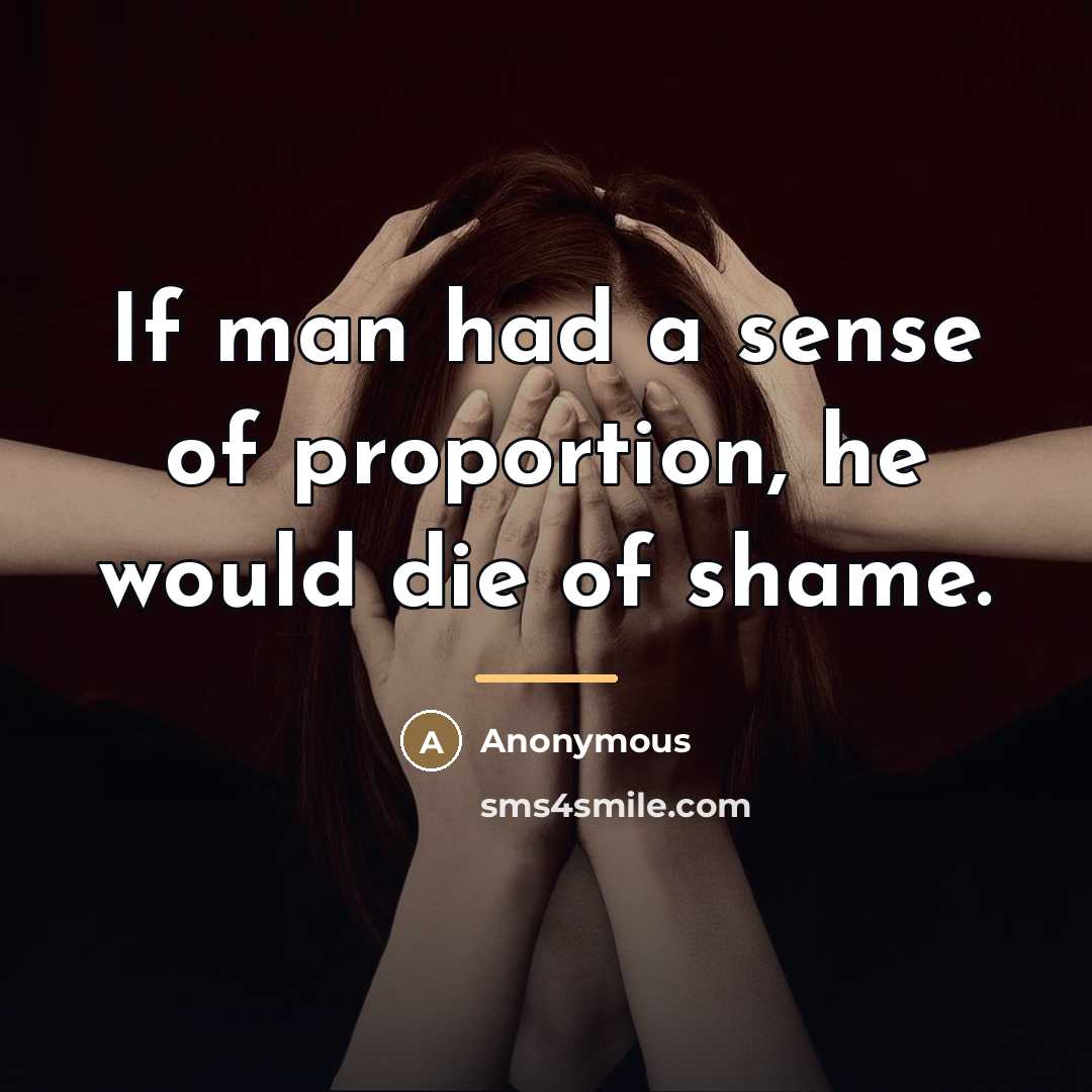 “If man had a sense of proportion, he would die…” quote by Anonymous