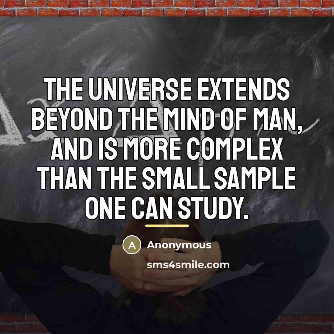 “The universe extends beyond the mind of man, and is…” quote by Anonymous