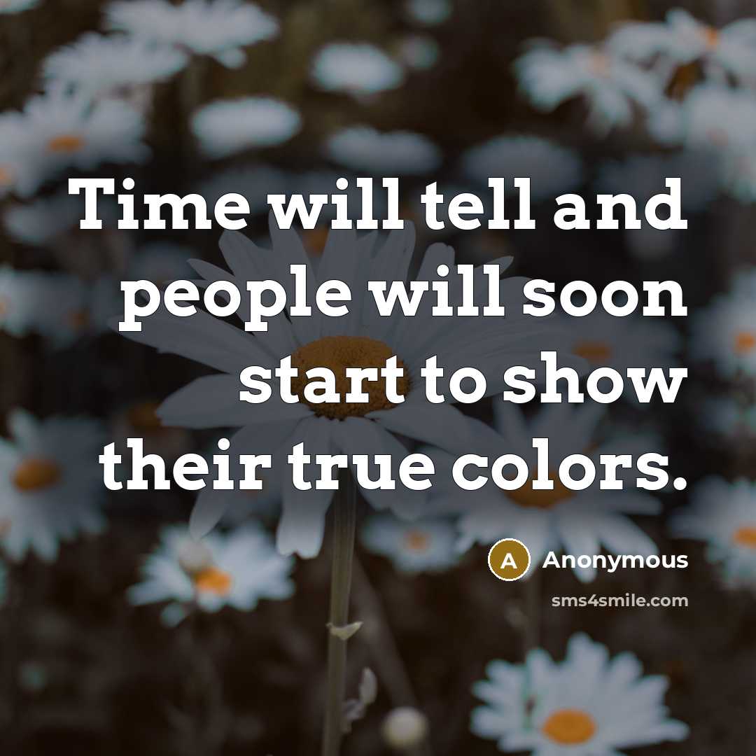 “Time will tell and people will soon start to show their true colors.” quote by Anonymous