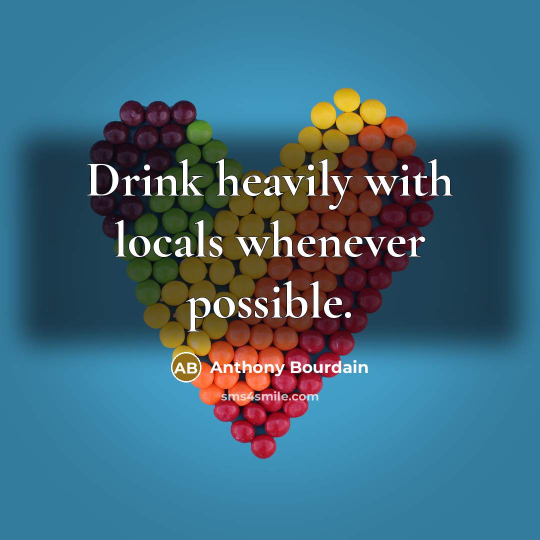 “Drink heavily with locals whenever possible.…” quote by Anthony Bourdain