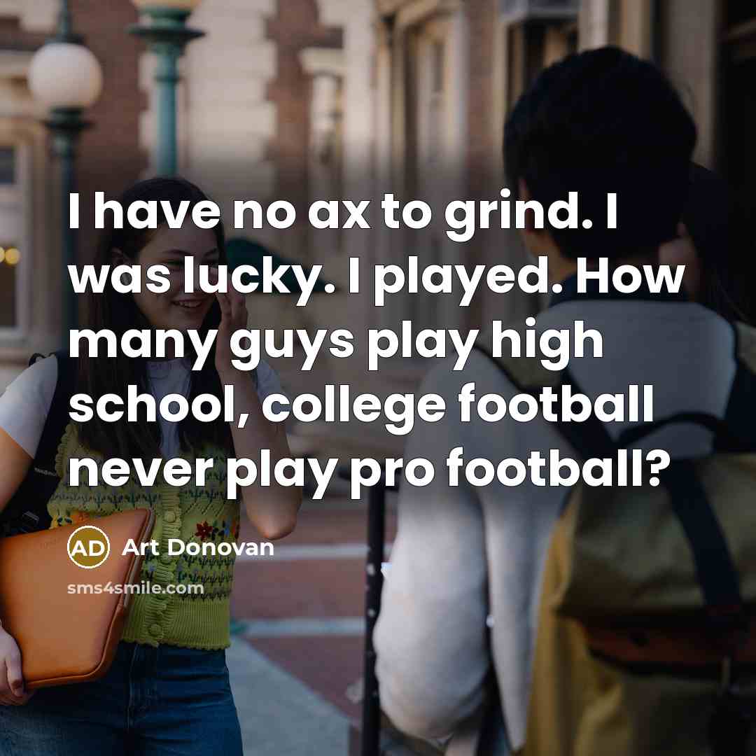 “I have no ax to grind. I was lucky. I…” quote by Art Donovan