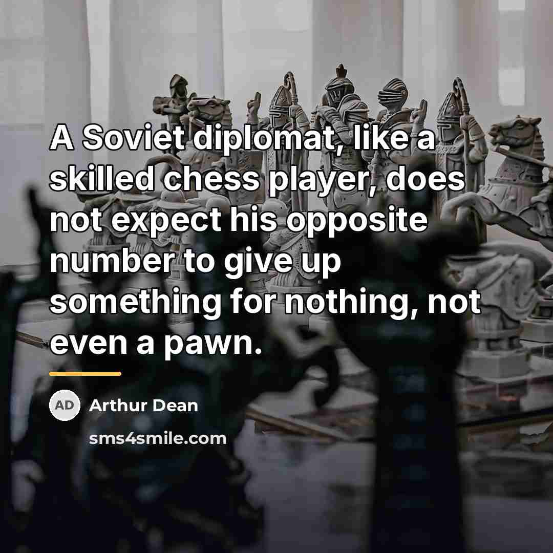 “A Soviet diplomat, like a skilled chess player, does not…” quote by Arthur Dean